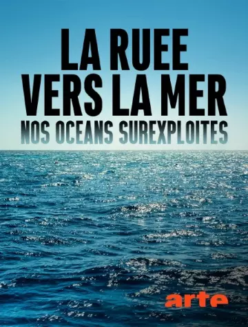 LA RUÉE VERS LA MER - NOS OCÉANS SUREXPLOITÉS