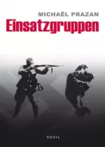 EINSATZGRUPPEN, LES COMMANDOS DE LA MORT.