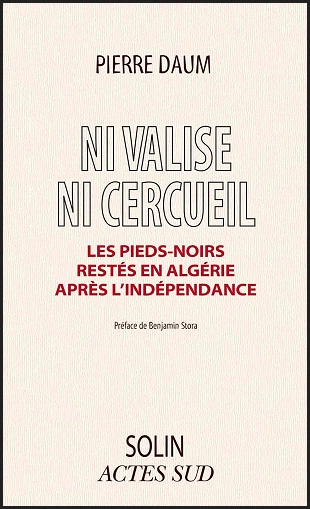 NI VALISE NI CERCUEIL • LES PIEDS-NOIRS RESTÉS EN ALGÉRIE APRÈS L'INDÉPENDANCE • PIERRE DAUM