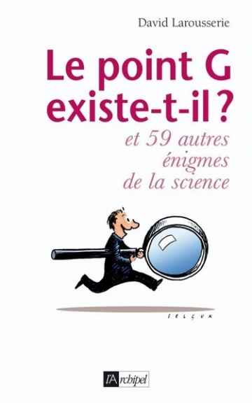 LE POINT G EXISTE-T-IL ? ET 59 AUTRES ÉNIGMES DE LA SCIENCE - DAVID LAROUSSERIE