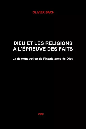 DIEU ET LES RELIGIONS À L’ÉPREUVE DES FAITS La démonstration de l’inexistence de Dieu