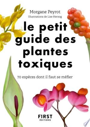 LE PETIT GUIDE DES PLANTES TOXIQUES - MORGANE PEYROT