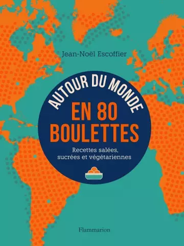 AUTOUR DU MONDE EN 80 BOULETTES RECETTES SALÉES, SUCRÉES ET VÉGÉTARIENNES