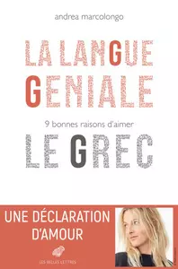 ANDREA MARCOLONGO - LA LANGUE GÉNIALE : 9 BONNES RAISONS D’AIMER LE GREC