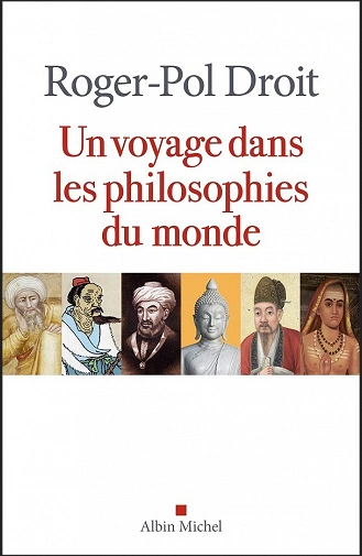 UN VOYAGE DANS LES PHILOSOPHIES DU MONDE • ROGER-POL DROIT