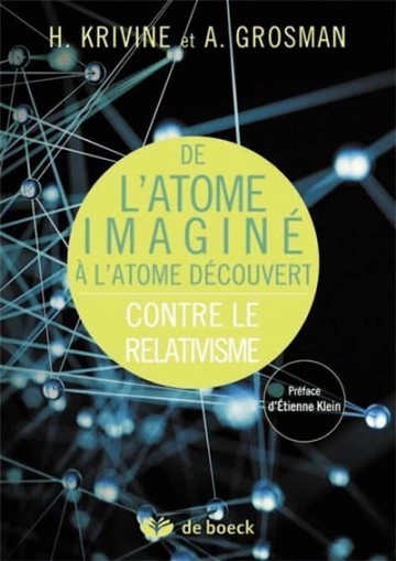 DE L'ATOME IMAGINÉ À L'ATOME DÉCOUVERT: CONTRE LE RELATIVISME- HUBERT KRIVINE, ANNIE GROSMAN