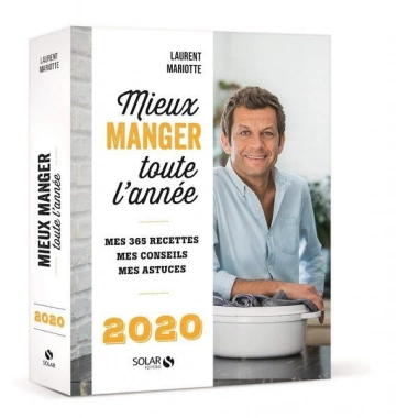 Mieux manger toute l'année : Mes 365 recettes, mes conseils, mes astuces - Laurent Mariotte