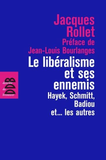 LE LIBÉRALISME ET SES ENNEMIS.HAYEK, SCHMITT, BADIOU ET… LES AUTRES.JACQUES ROLLET