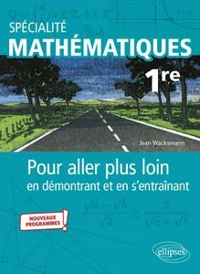 Spécialité Mathématiques 1re - Pour aller plus loin en démontrant et en s'entraînant