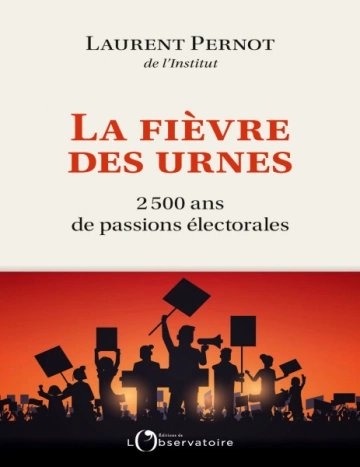 La fièvre des urnes 2500 ans de passions électorales