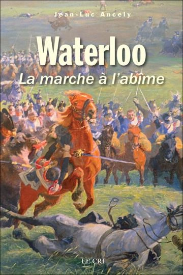 Waterloo ou la marche a l abime - Ancely, Jean-Luc