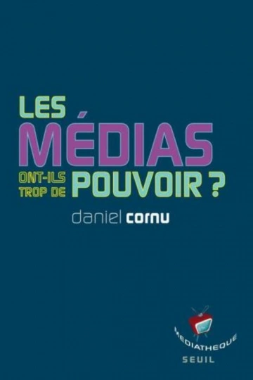 LES MÉDIAS ONT-ILS TROP DE POUVOIR ? - DANIEL CORNU