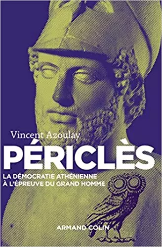 PÉRICLÈS. LA DÉMOCRATIE ATHÉNIENNE À L'ÉPREUVE DU GRAND HOMME - VINCENT AZOULAY