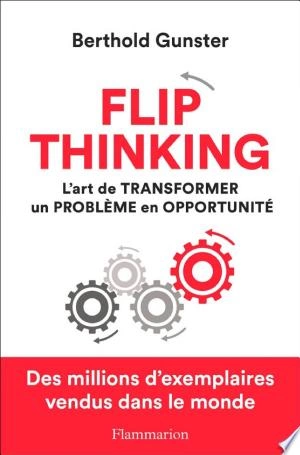 Flip thinking. L'art de transformer un problème  en opportunité