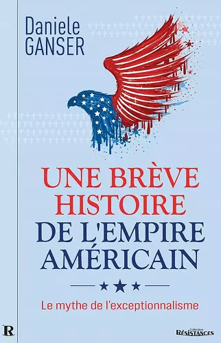 UNE BRÈVE HISTOIRE DE L’EMPIRE AMÉRICAIN Daniele Ganser