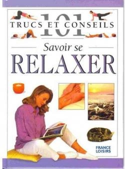 Savoir se relaxer 101 trucs et conseils