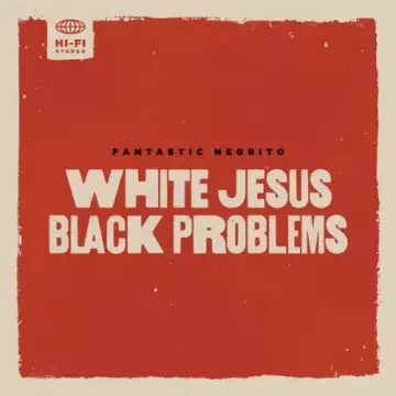 Fantastic Negrito - White Jesus Black Problems